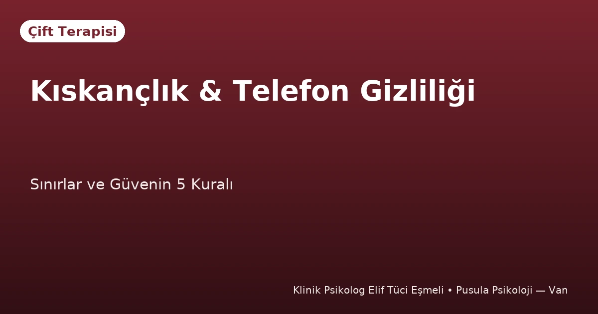 Çiftlerde Kıskançlık & Telefon Gizliliği — Uzman Klinik Psikolog Elif Tüci Eşmeli | Van
