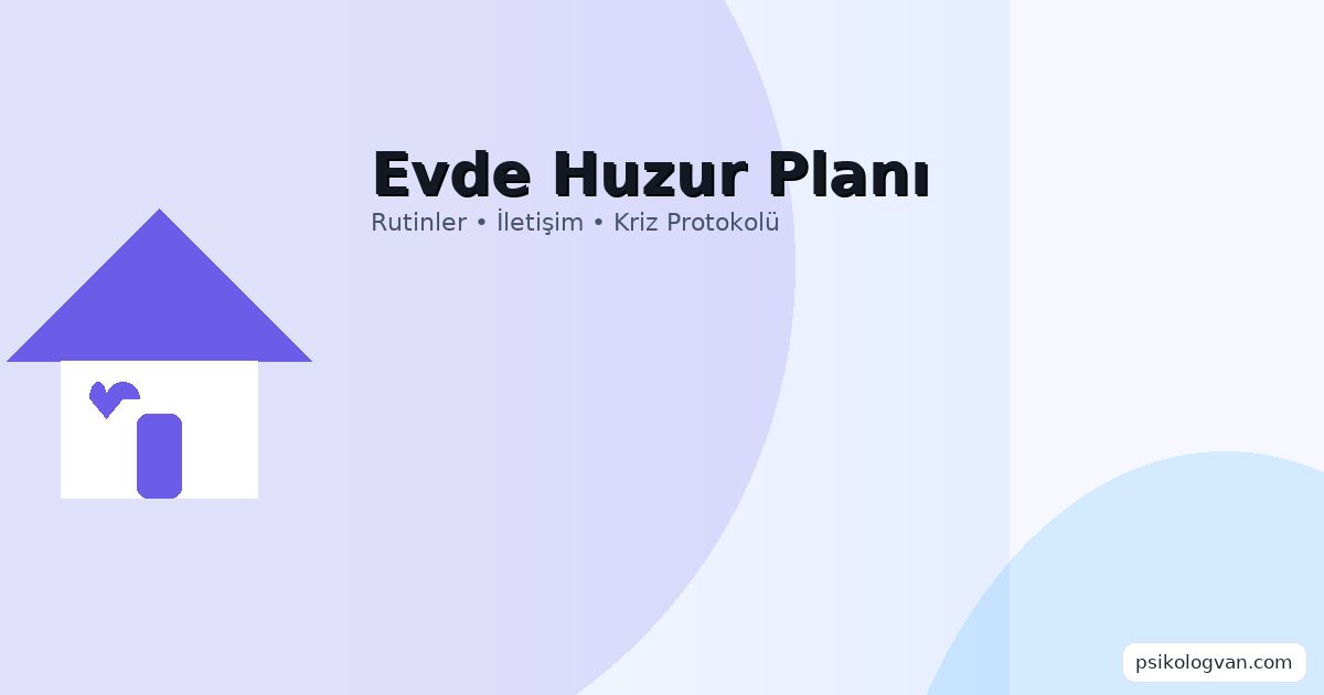 Evde Huzur Planı: Stres Azaltan Rutinler, İletişim Kuralları ve Kriz Anı Rehberi