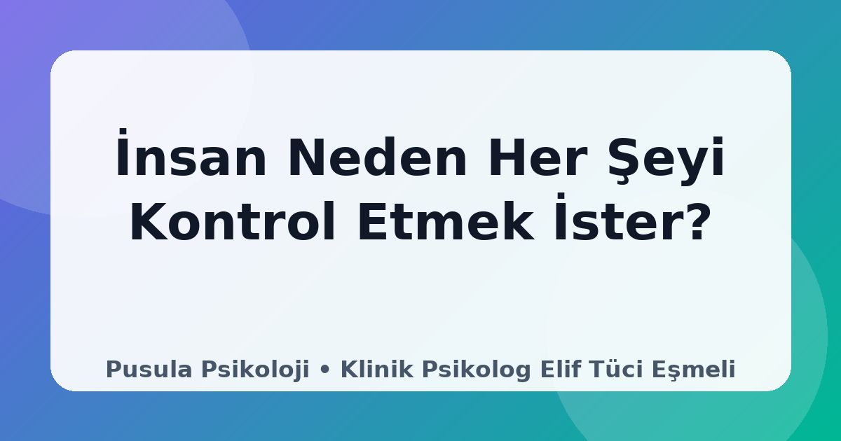 İnsan Neden Her Şeyi Kontrol Etmek İster?
